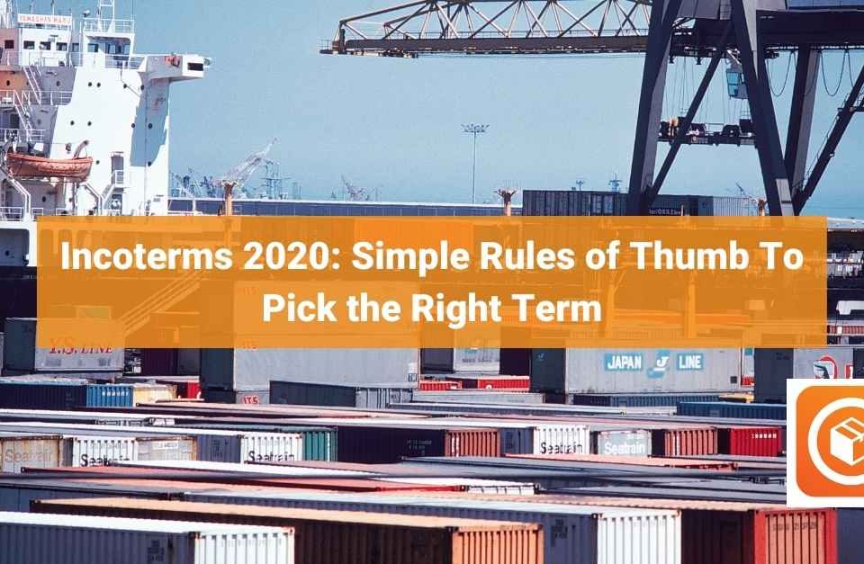 Incoterms 2020: Simple Rules of Thumb To Pick the Right Term