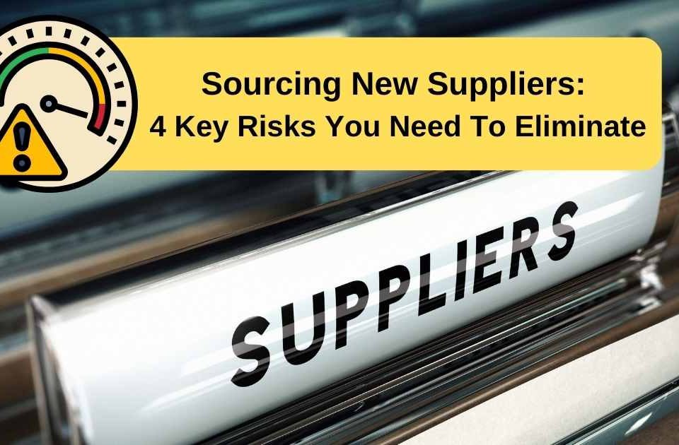 Sourcing New Suppliers: Four Key Risks You Need To Eliminate