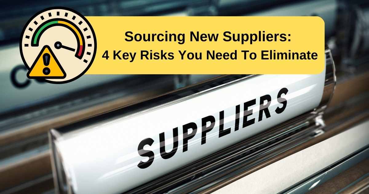 Sourcing New Suppliers: Four Key Risks You Need To Eliminate