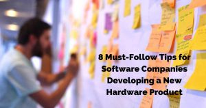 8 Must-Follow Tips for Software Companies Developing A New Hardware Product