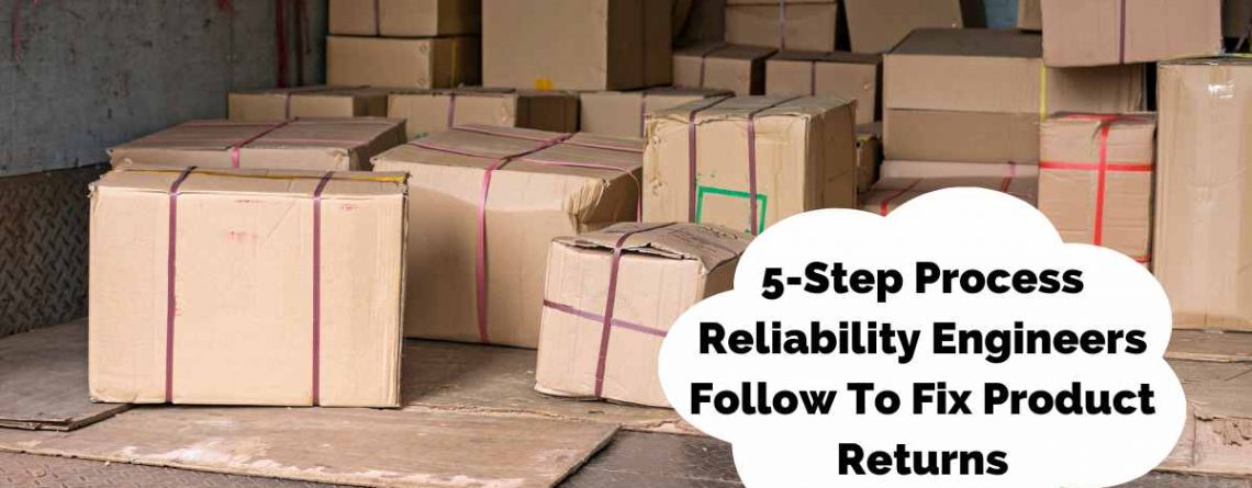 5-Step Process Reliability Engineers Follow To Fix Product Returns