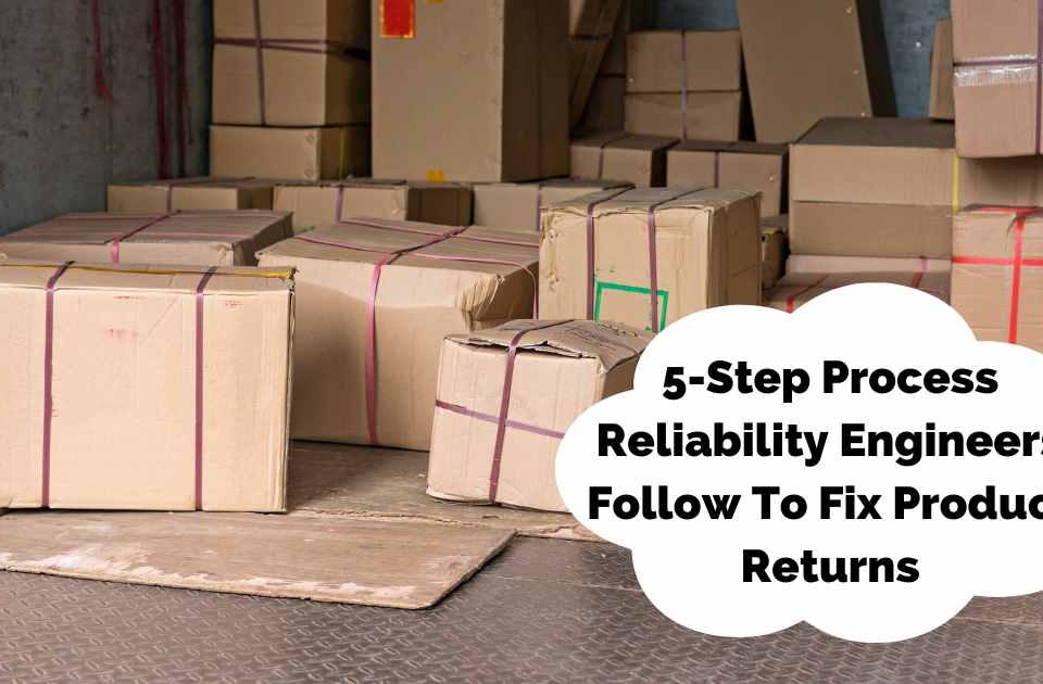 5-Step Process Reliability Engineers Follow To Fix Product Returns