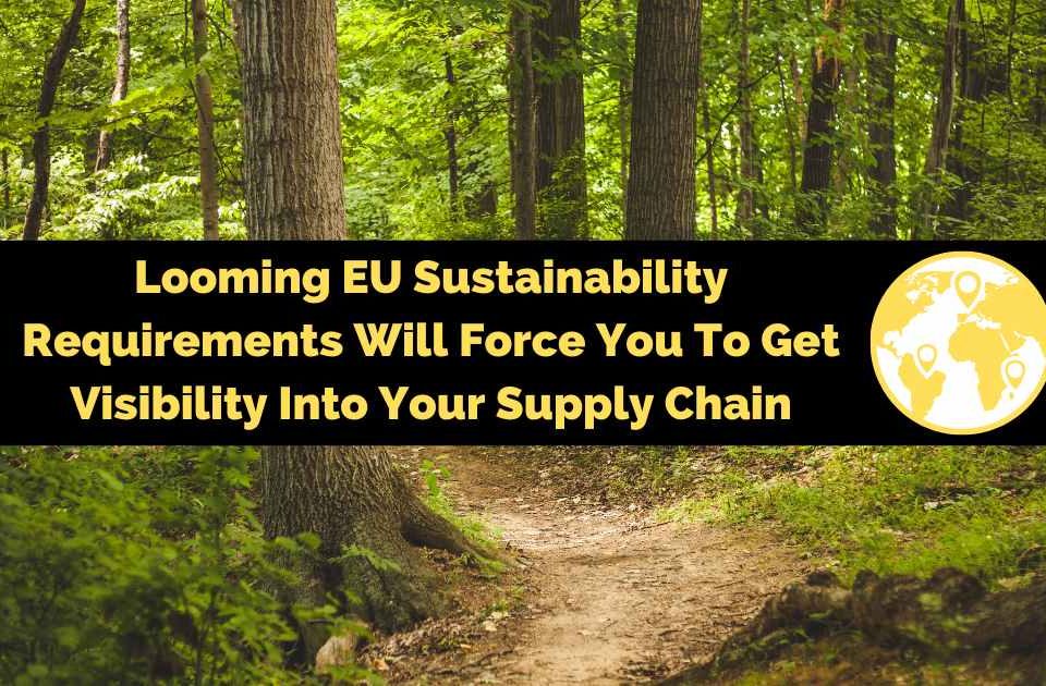 Looming EU Sustainability Requirements Will Force You To Get Visibility Into Your Supply Chain