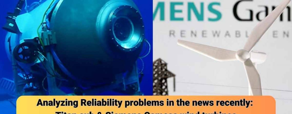 Analyzing Reliability problems in the news recently: Titan sub & Siemens Gamesa wind turbines