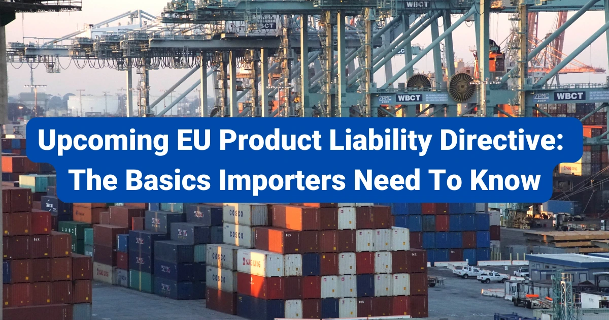 Upcoming EU Product Liability Directive: The Basics Importers Need To Know