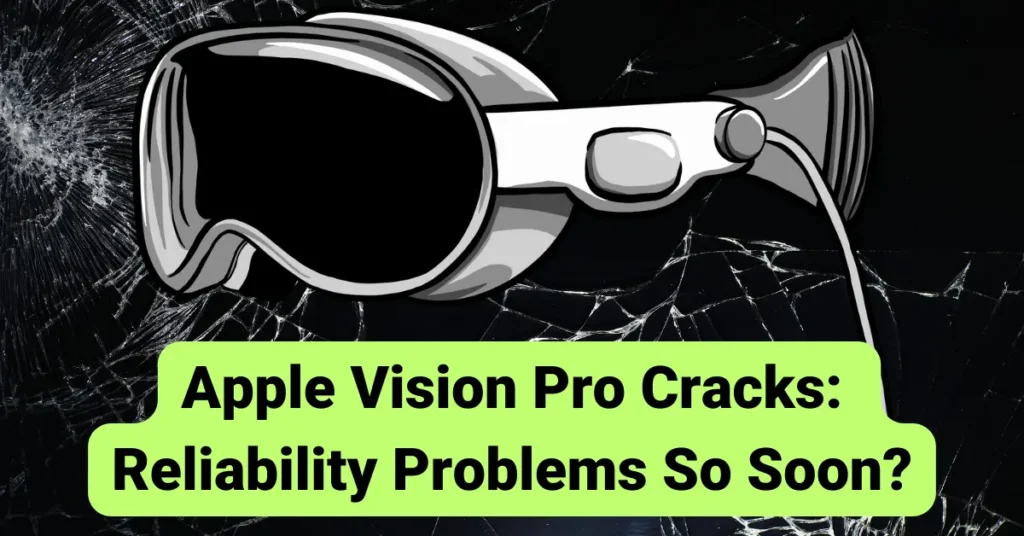 AppleVisionProCracksReliabilityProblemsSoSoon