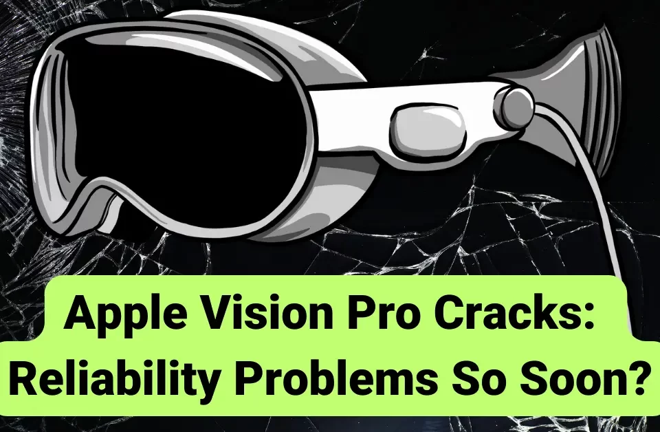 Apple Vision Pro Cracks: Reliability Problems So Soon?