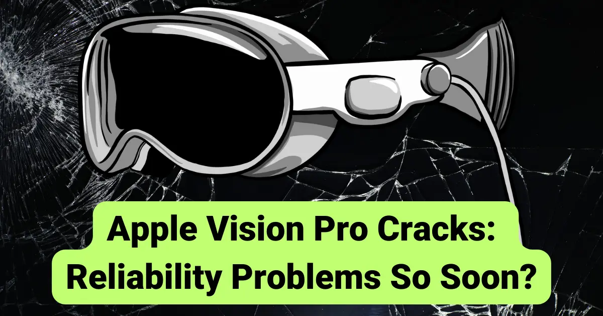 Apple Vision Pro Cracks: Reliability Problems So Soon?