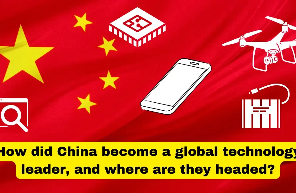 How did China become a global technology leader, and where are they headed?
