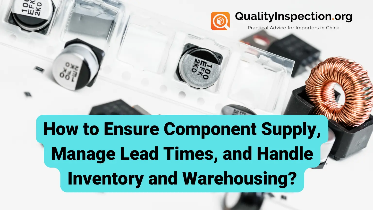 How to Ensure Component Supply, Manage Lead Times, and Handle Inventory and Warehousing?