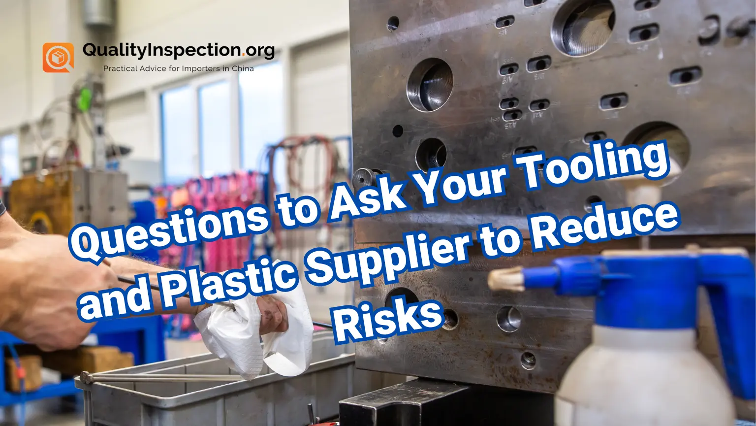 Questions to Ask Your Tooling and Plastic Supplier to Reduce Risks