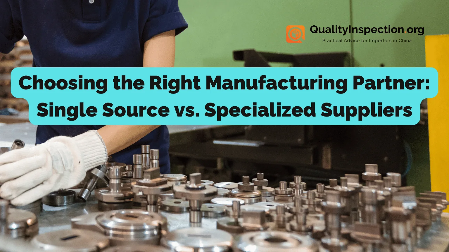 Choosing the Right Manufacturing Partner: Single Source vs. Specialized Suppliers